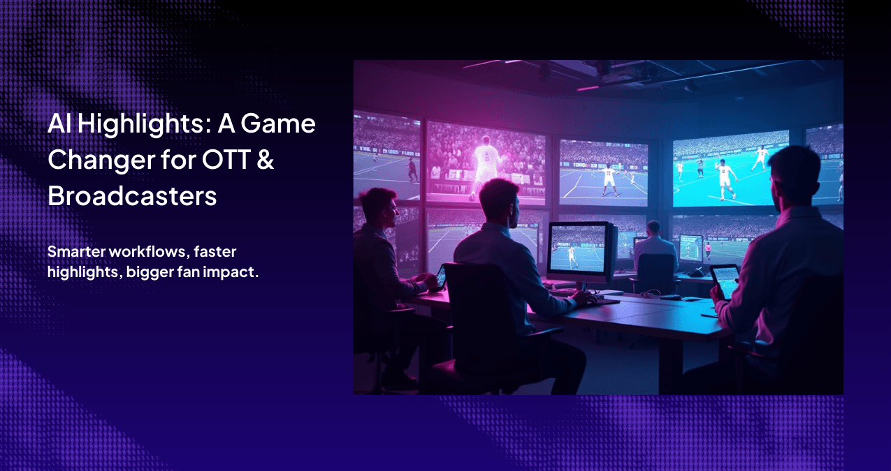 Why AI Highlights Are a Game Changer for OTT Platforms and Sports Broadcasters