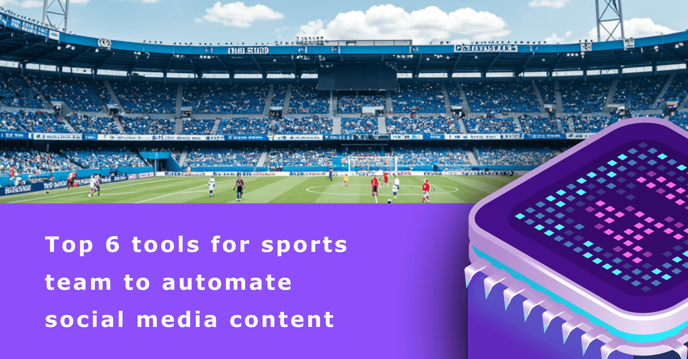 Top 6 Tools for Sports Teams to Automate Social Media Content